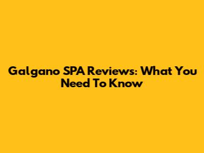 Galgano SPA Reviews: What You Need To Know