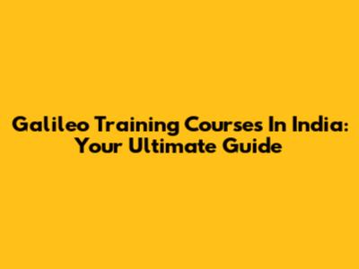 Galileo Training Courses In India: Your Ultimate Guide