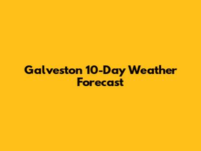 Galveston 10-Day Weather Forecast