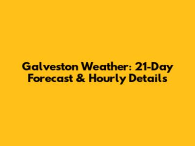 Galveston Weather: 21-Day Forecast & Hourly Details