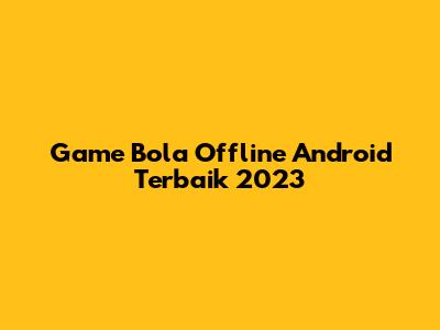 Game Bola Offline Android Terbaik 2023
