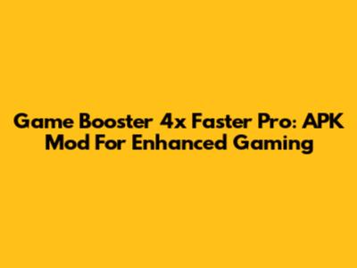 Game Booster 4x Faster Pro: APK Mod For Enhanced Gaming
