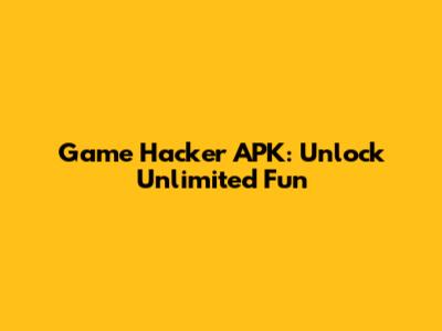 Game Hacker APK: Unlock Unlimited Fun