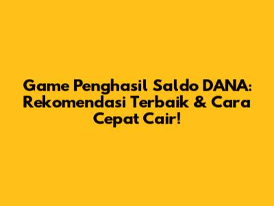 Game Penghasil Saldo DANA: Rekomendasi Terbaik & Cara Cepat Cair!