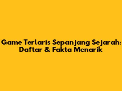 Game Terlaris Sepanjang Sejarah: Daftar & Fakta Menarik