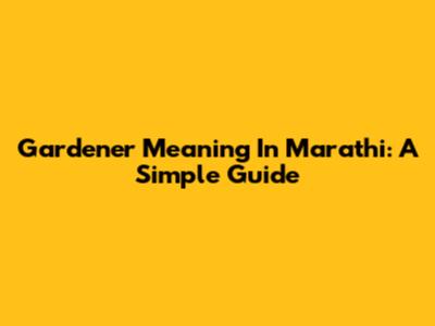 Gardener Meaning In Marathi: A Simple Guide