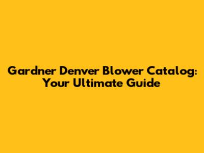 Gardner Denver Blower Catalog: Your Ultimate Guide
