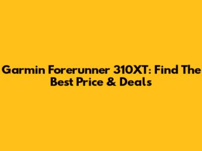 Garmin Forerunner 310XT: Find The Best Price & Deals
