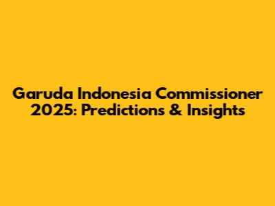 Garuda Indonesia Commissioner 2025: Predictions & Insights