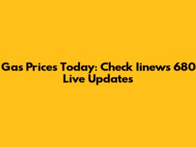 Gas Prices Today: Check Iinews 680 Live Updates