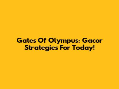 Gates Of Olympus: Gacor Strategies For Today!