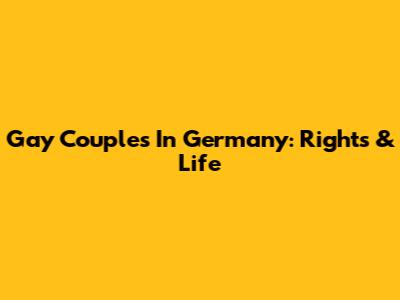 Gay Couples In Germany: Rights & Life