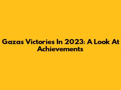 Gaza's Victories In 2023: A Look At Achievements