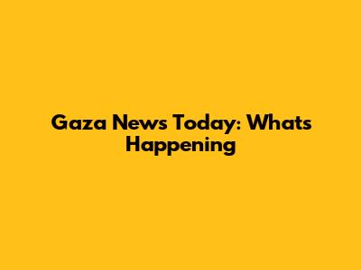 Gaza News Today: What's Happening
