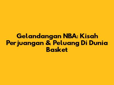 Gelandangan NBA: Kisah Perjuangan & Peluang Di Dunia Basket