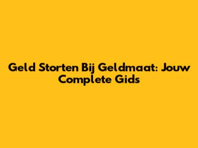 Geld Storten Bij Geldmaat: Jouw Complete Gids