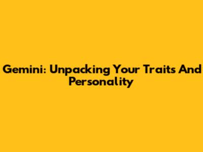 Gemini: Unpacking Your Traits And Personality