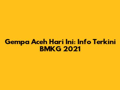Gempa Aceh Hari Ini: Info Terkini BMKG 2021