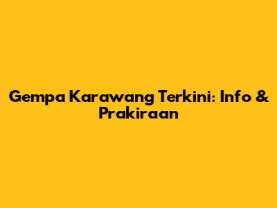 Gempa Karawang Terkini: Info & Prakiraan