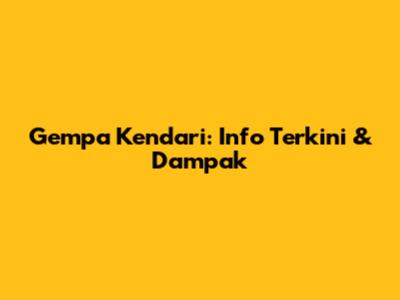 Gempa Kendari: Info Terkini & Dampak