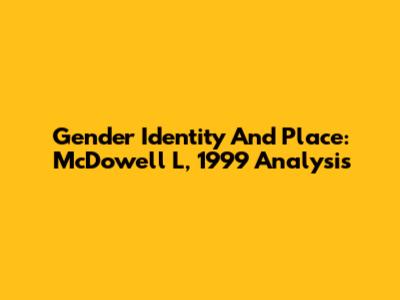 Gender Identity And Place: McDowell L, 1999 Analysis