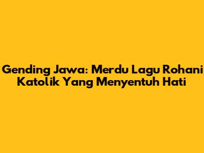 Gending Jawa: Merdu Lagu Rohani Katolik Yang Menyentuh Hati