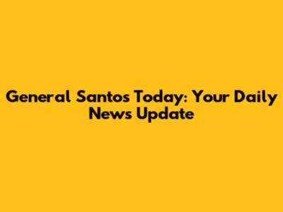 General Santos Today: Your Daily News Update