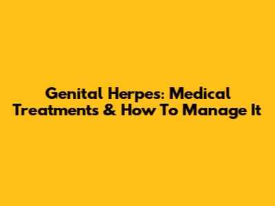 Genital Herpes: Medical Treatments & How To Manage It
