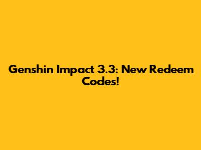Genshin Impact 3.3: New Redeem Codes!