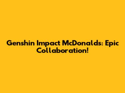 Genshin Impact McDonald's: Epic Collaboration!