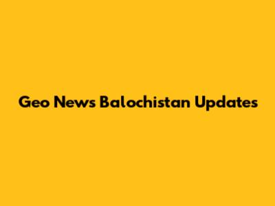 Geo News Balochistan Updates