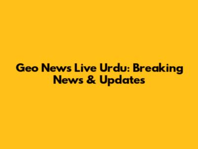 Geo News Live Urdu: Breaking News & Updates