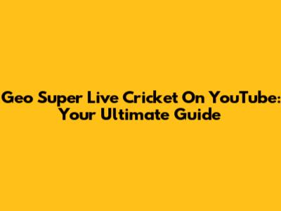 Geo Super Live Cricket On YouTube: Your Ultimate Guide