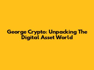 George Crypto: Unpacking The Digital Asset World