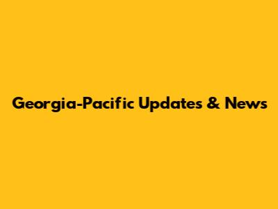 Georgia-Pacific Updates & News