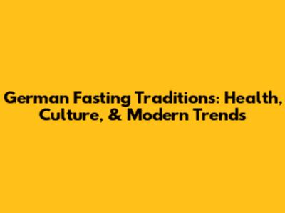 German Fasting Traditions: Health, Culture, & Modern Trends