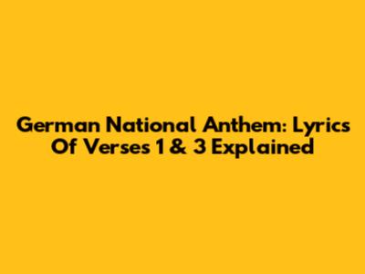 German National Anthem: Lyrics Of Verses 1 & 3 Explained