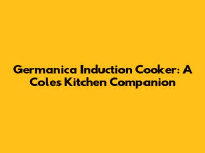 Germanica Induction Cooker: A Coles Kitchen Companion