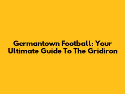 Germantown Football: Your Ultimate Guide To The Gridiron