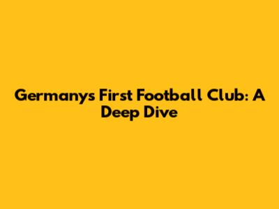 Germany's First Football Club: A Deep Dive