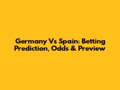 Germany Vs Spain: Betting Prediction, Odds & Preview