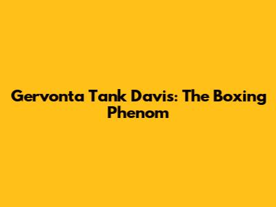 Gervonta 'Tank' Davis: The Boxing Phenom
