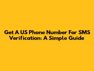Get A US Phone Number For SMS Verification: A Simple Guide