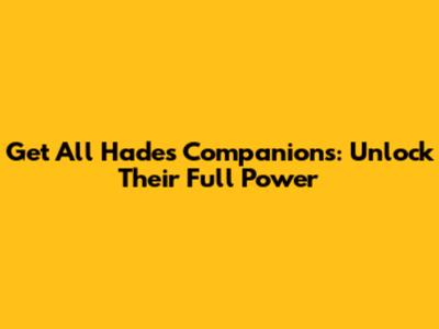 Get All Hades Companions: Unlock Their Full Power