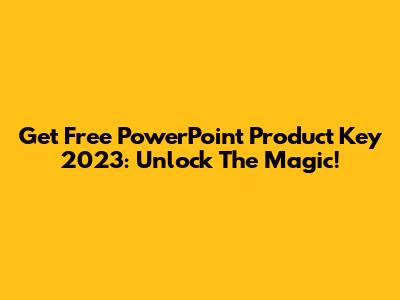 Get Free PowerPoint Product Key 2023: Unlock The Magic!