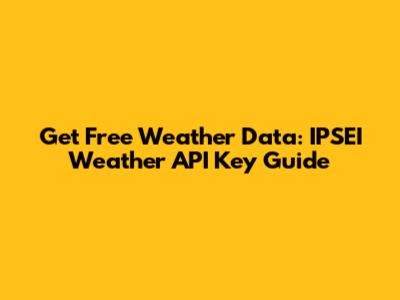 Get Free Weather Data: IPSEI Weather API Key Guide