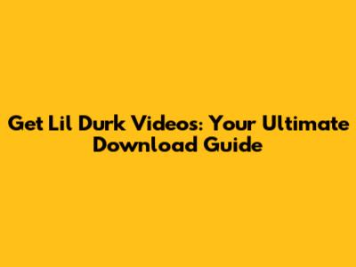 Get Lil Durk Videos: Your Ultimate Download Guide