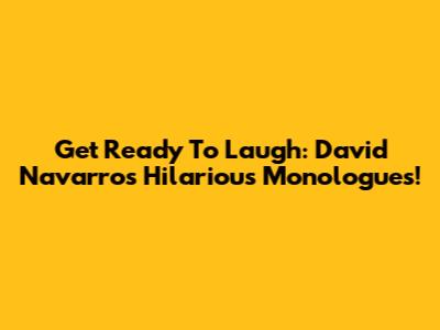 Get Ready To Laugh: David Navarro's Hilarious Monologues!