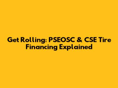 Get Rolling: PSEOSC & CSE Tire Financing Explained