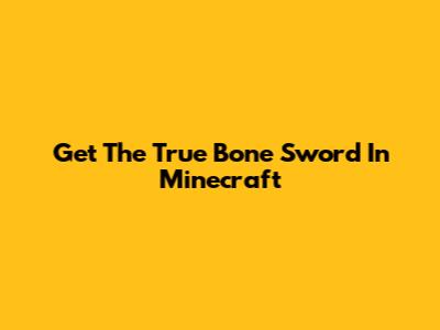 Get The True Bone Sword In Minecraft